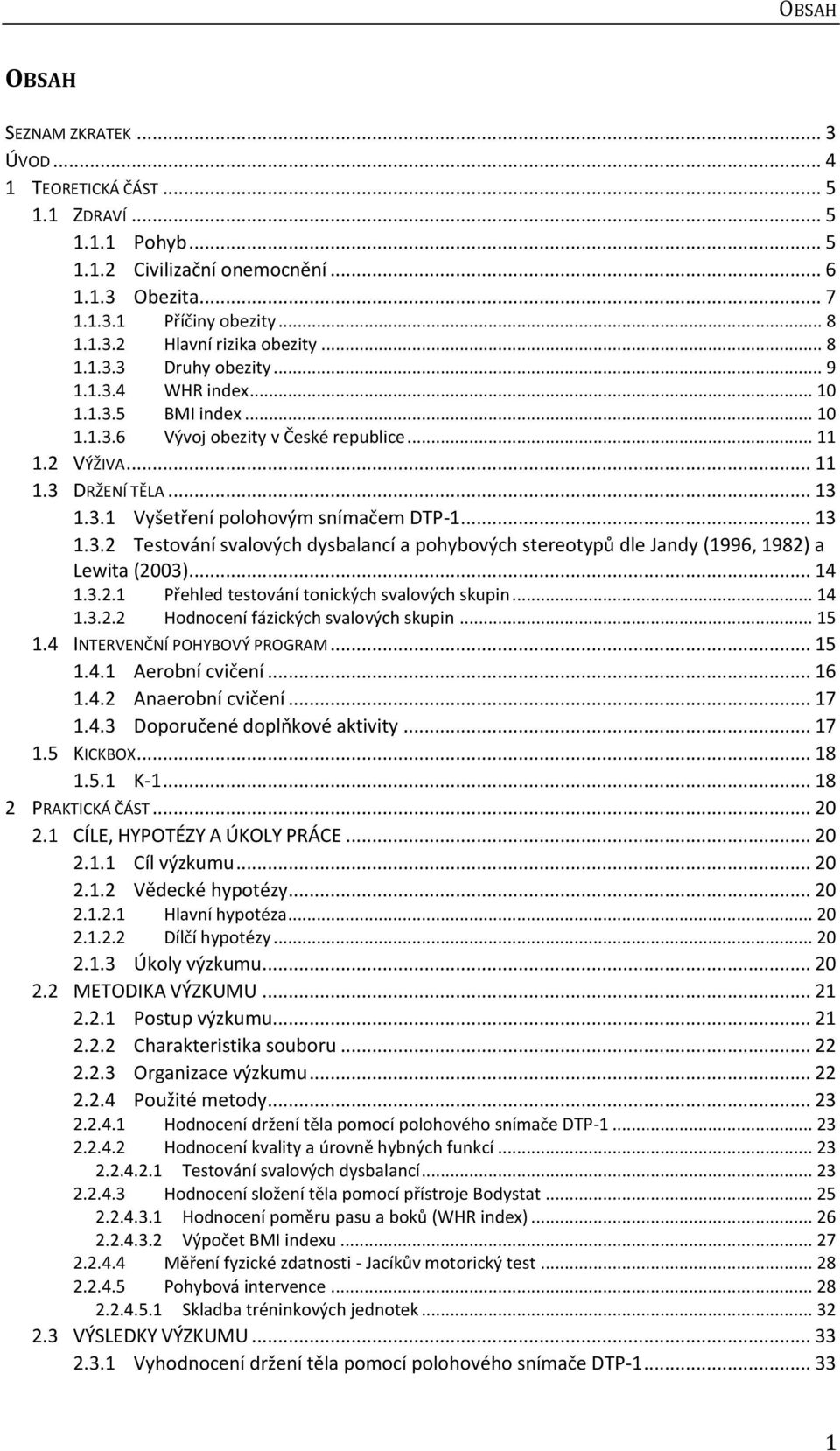 .. 13 1.3.2 Testování svalových dysbalancí a pohybových stereotypů dle Jandy (1996, 1982) a Lewita (2003)... 14 1.3.2.1 Přehled testování tonických svalových skupin... 14 1.3.2.2 Hodnocení fázických svalových skupin.