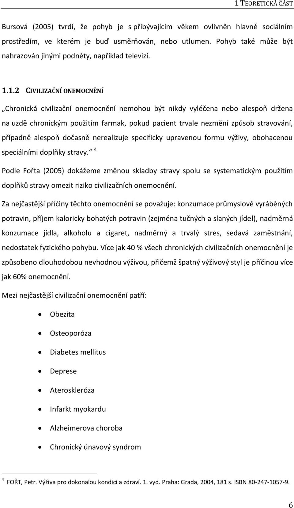 1.2 CIVILIZAČNÍ ONEMOCNĚNÍ Chronická civilizační onemocnění nemohou být nikdy vyléčena nebo alespoň držena na uzdě chronickým použitím farmak, pokud pacient trvale nezmění způsob stravování, případně