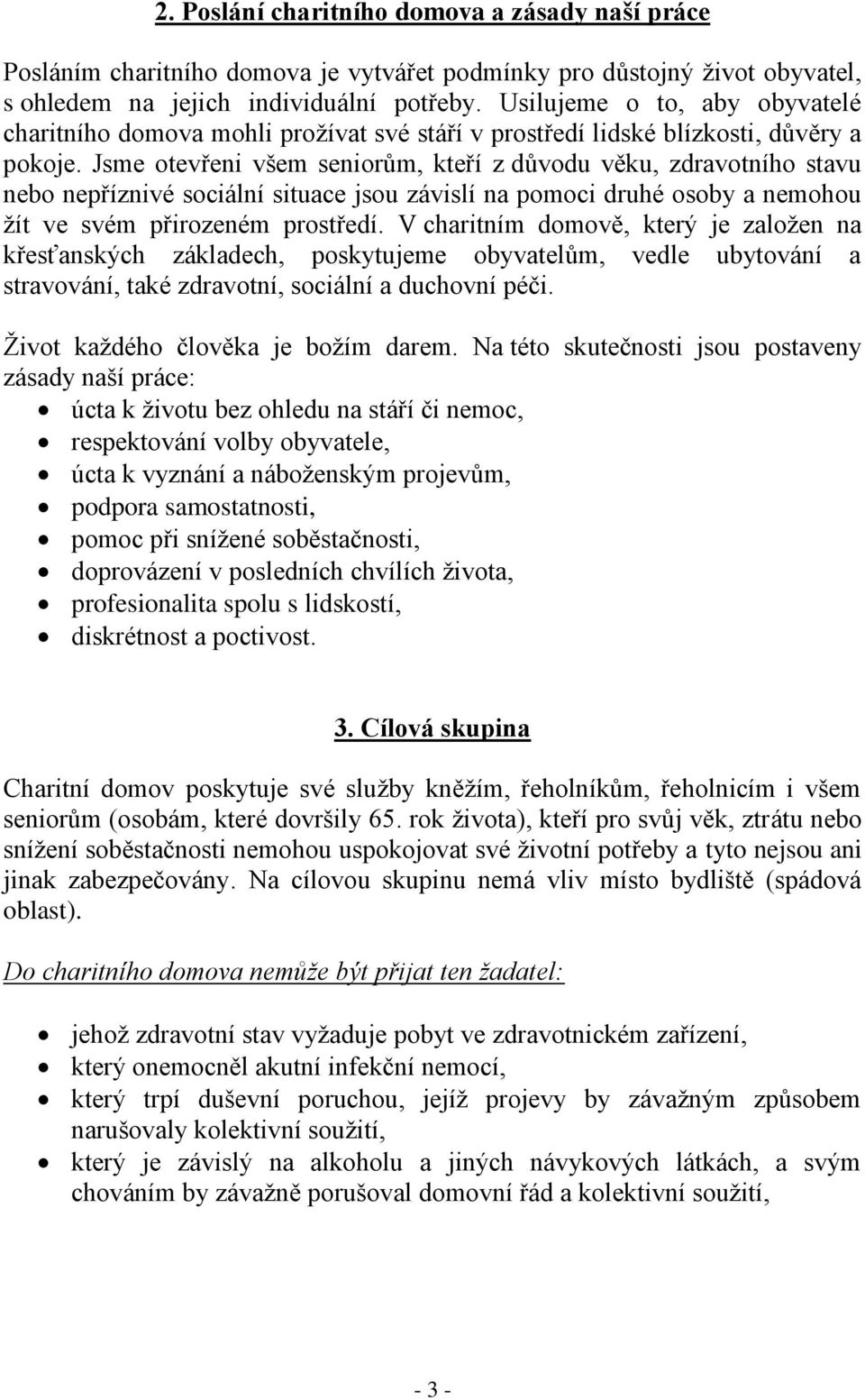 Jsme otevřeni všem seniorům, kteří z důvodu věku, zdravotního stavu nebo nepříznivé sociální situace jsou závislí na pomoci druhé osoby a nemohou žít ve svém přirozeném prostředí.