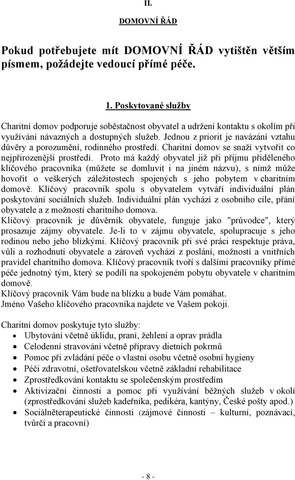 Jednou z priorit je navázání vztahu důvěry a porozumění, rodinného prostředí. Charitní domov se snaží vytvořit co nejpřirozenější prostředí.