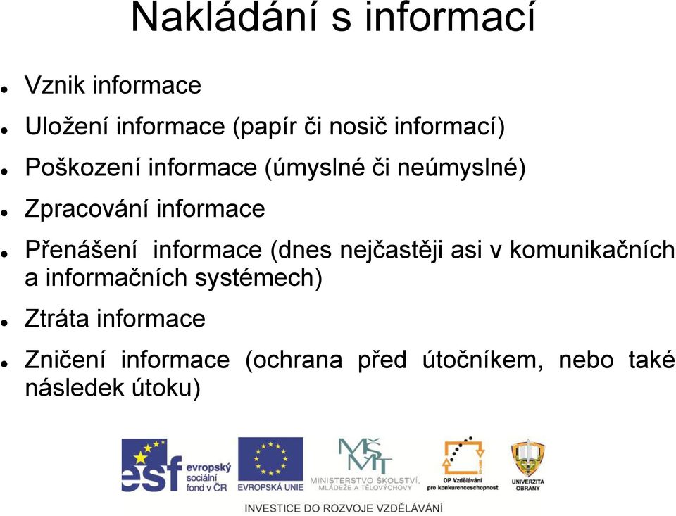 Přenášení informace (dnes nejčastěji asi v komunikačních a informačních