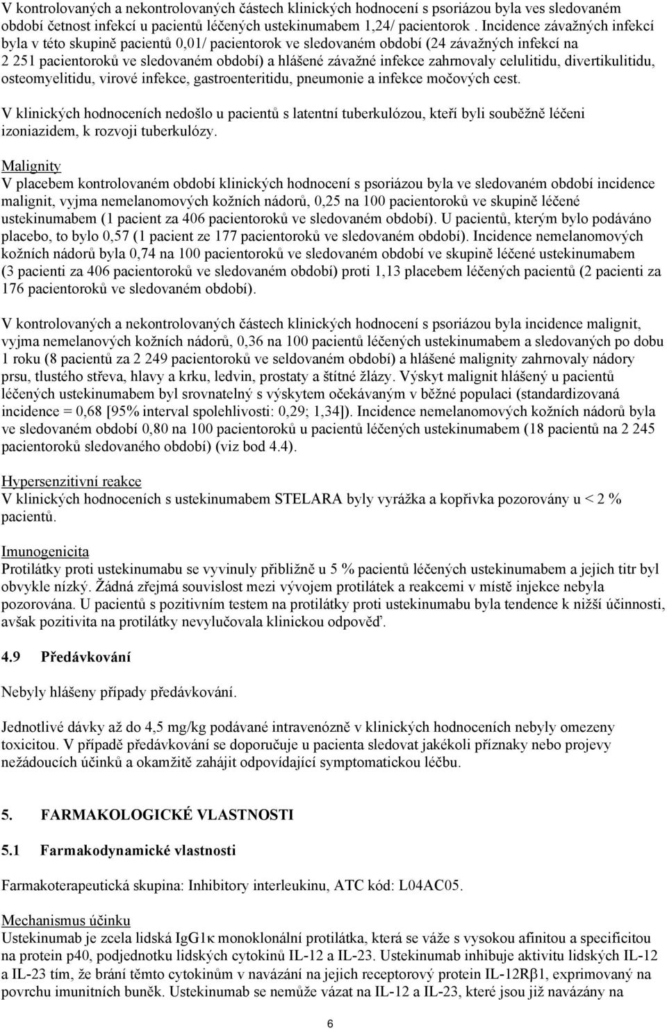celulitidu, divertikulitidu, osteomyelitidu, virové infekce, gastroenteritidu, pneumonie a infekce močových cest.