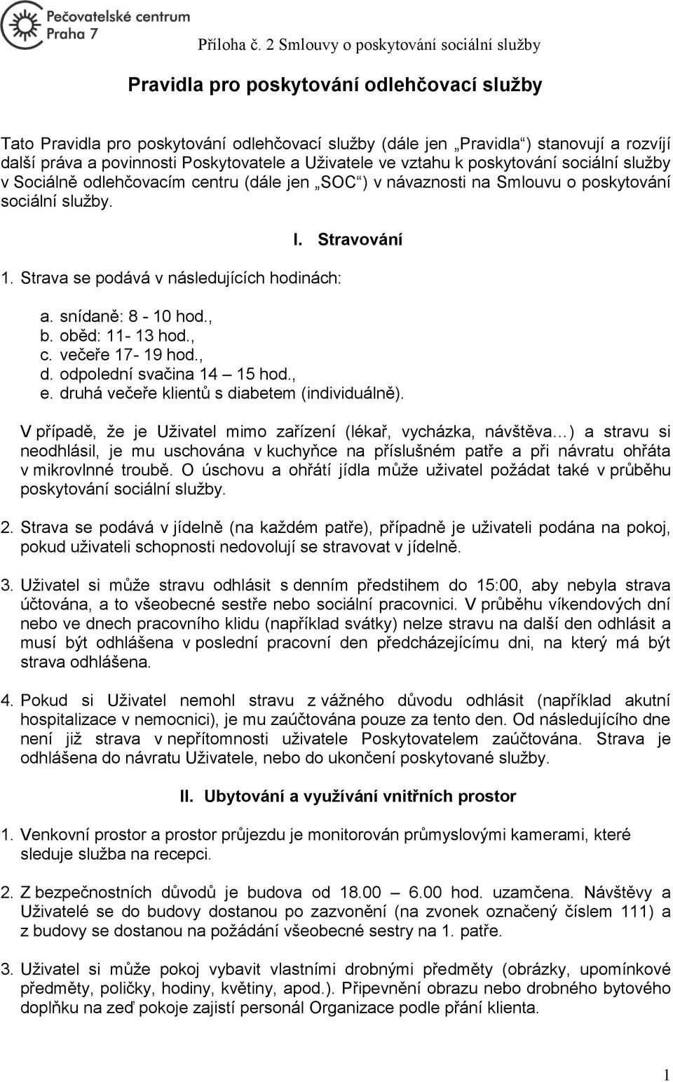 snídaně: 8-10 hod., b. oběd: 11-13 hod., c. večeře 17-19 hod., d. odpolední svačina 14 15 hod., e. druhá večeře klientů s diabetem (individuálně).