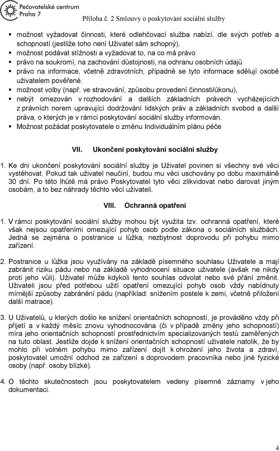 ve stravování, způsobu provedení činnosti/úkonu), nebýt omezován v rozhodování a dalších základních právech vycházejících z právních norem upravující dodržování lidských práv a základních svobod a