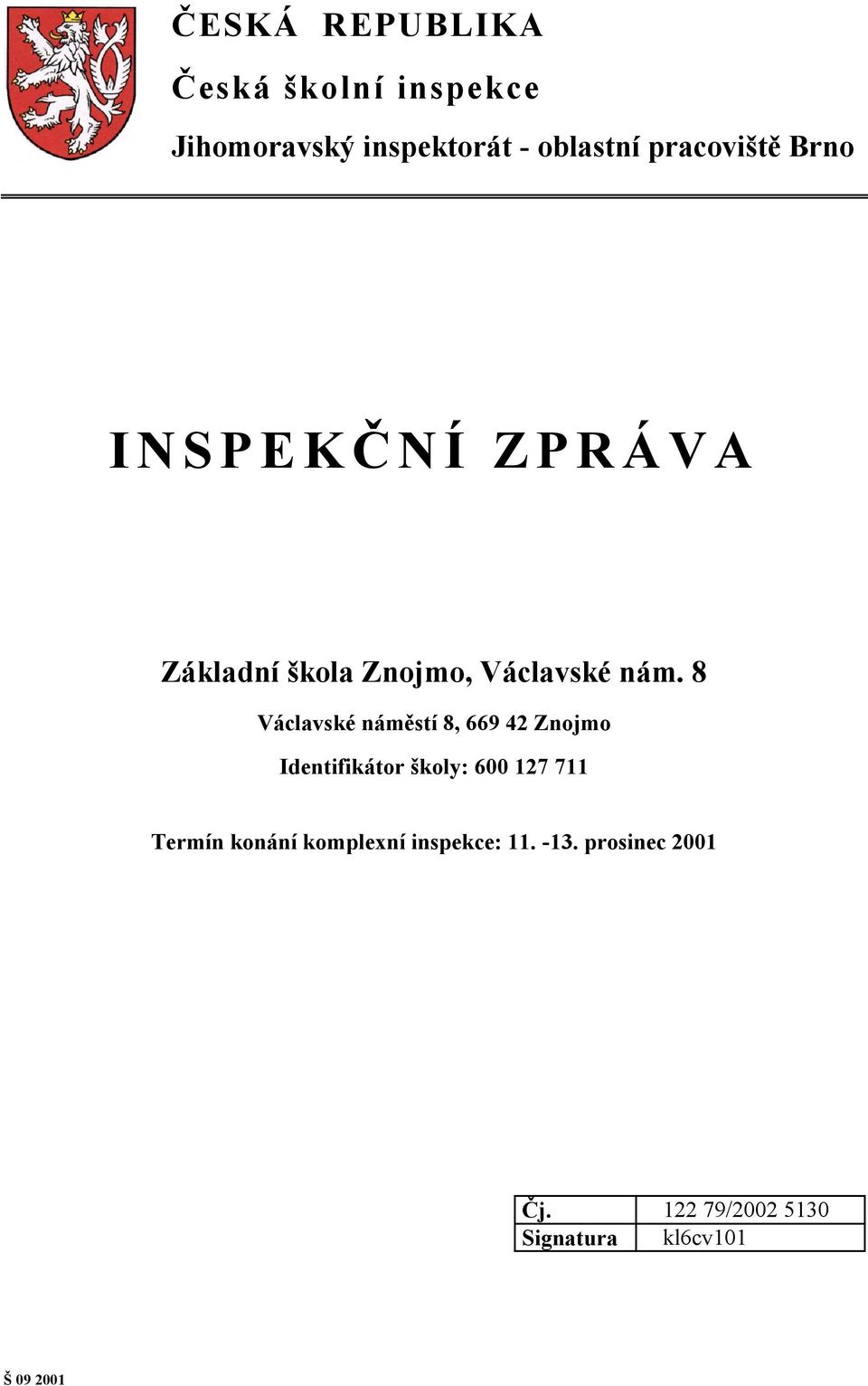 8 Václavské náměstí 8, 669 42 Znojmo Identifikátor školy: 600 127 711 Termín