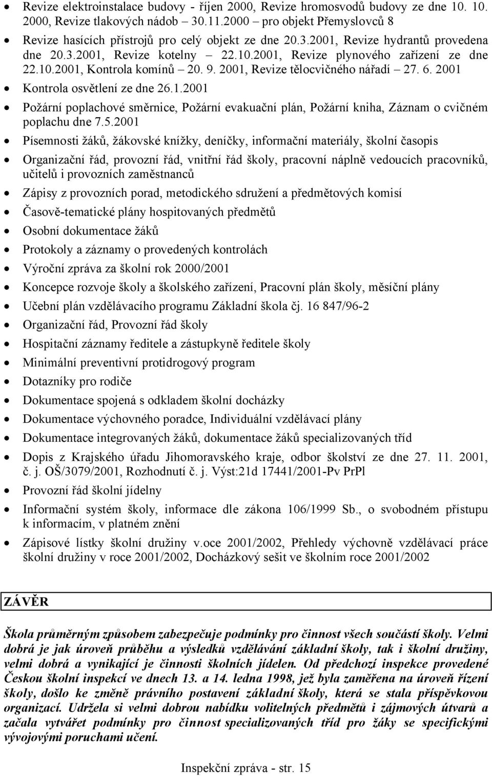 9. 2001, Revize tělocvičného nářadí 27. 6. 2001 Kontrola osvětlení ze dne 26.1.2001 Požární poplachové směrnice, Požární evakuační plán, Požární kniha, Záznam o cvičném poplachu dne 7.5.