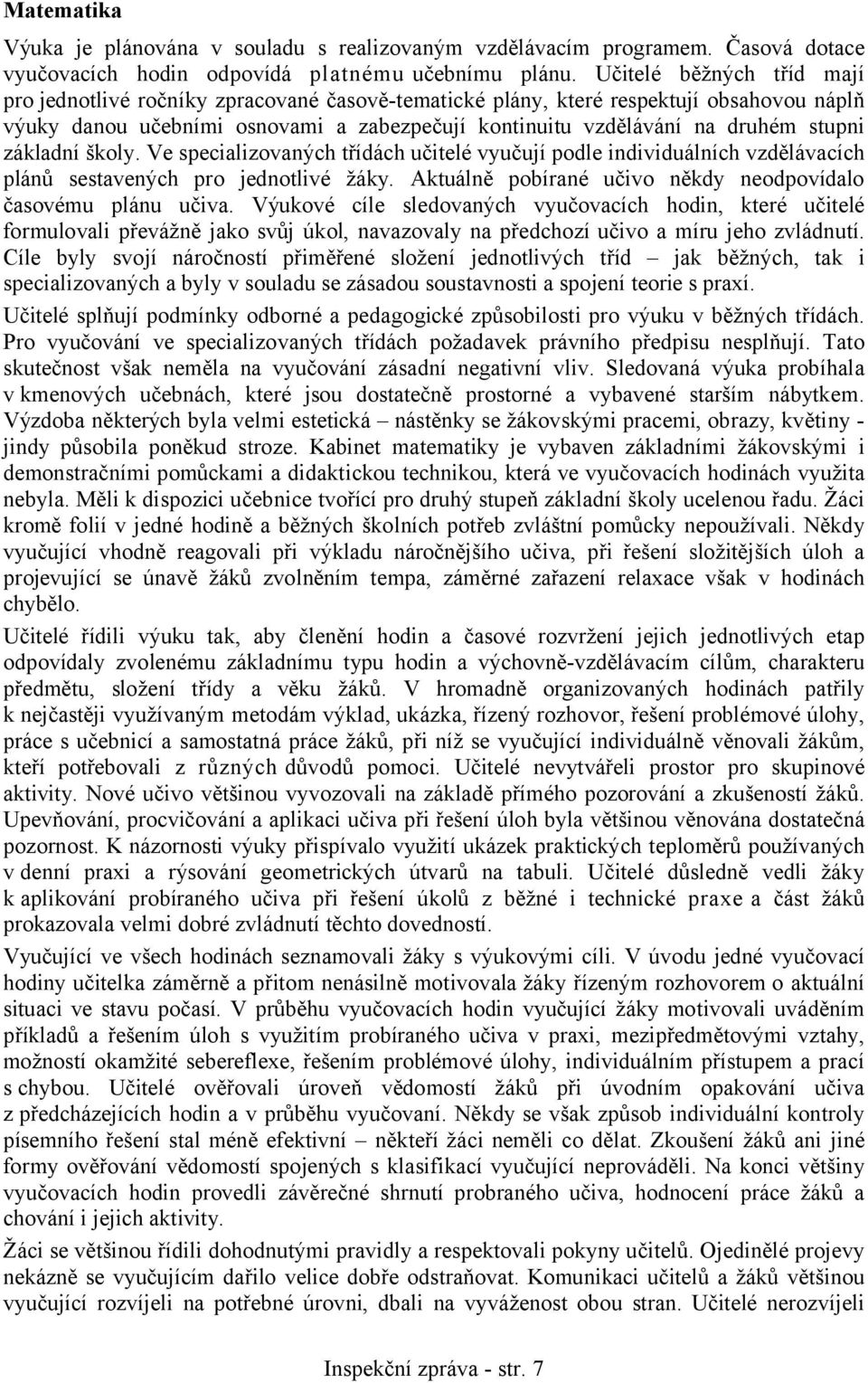 základní školy. Ve specializovaných třídách učitelé vyučují podle individuálních vzdělávacích plánů sestavených pro jednotlivé žáky. Aktuálně pobírané učivo někdy neodpovídalo časovému plánu učiva.