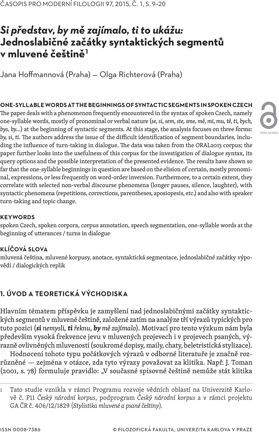 OF SYNTACTIC SEGMENTS IN SPOKEN CZECH The paper deals with a phenomenon frequently encountered in the syntax of spoken Czech, namely one-syllable words, mostly of pronominal or verbal nature (se, si,