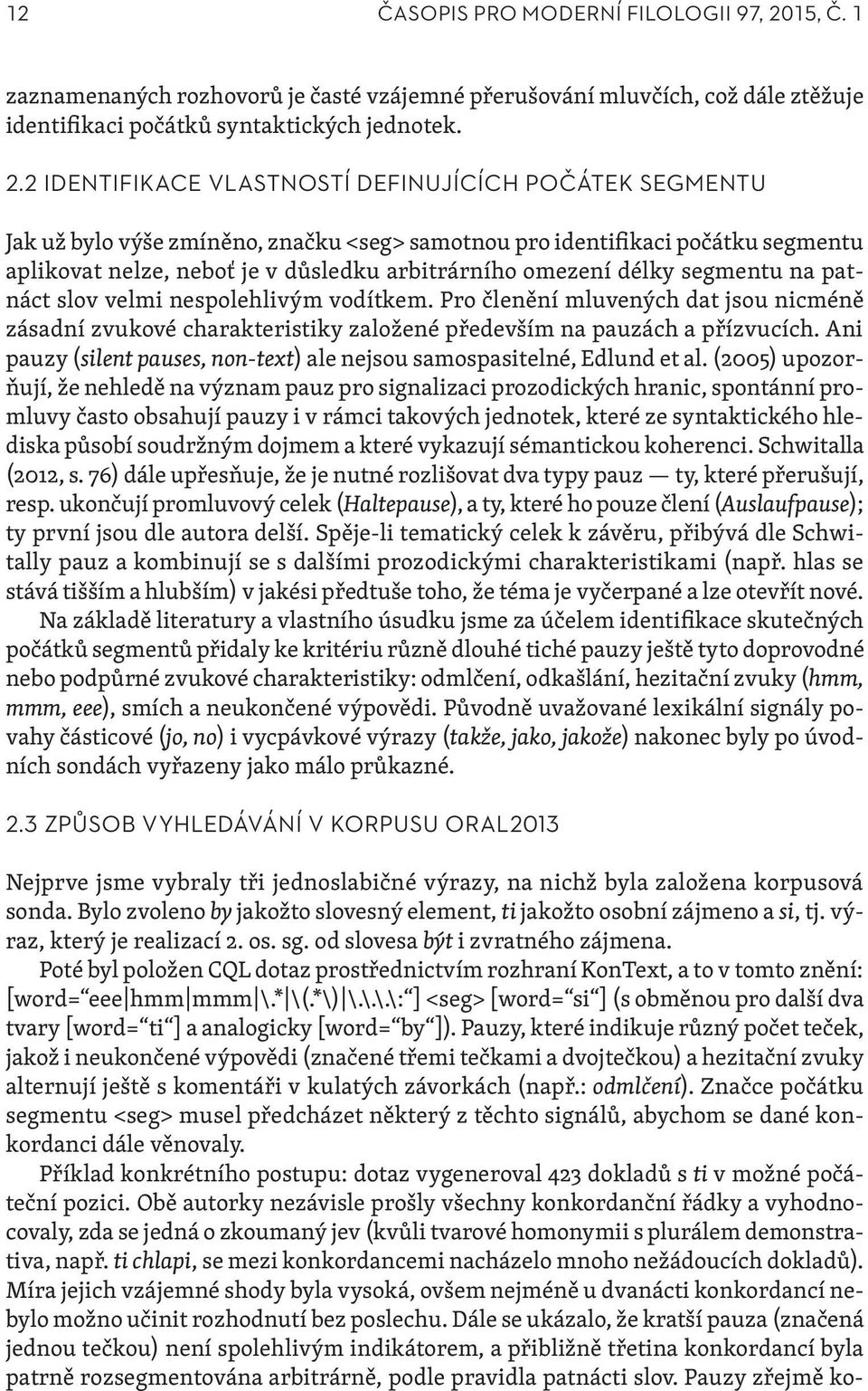 2 IDENTIFIKACE VLASTNOSTÍ DEFINUJÍCÍCH POČátEK SEGMENTU Jak už bylo výše zmíněno, značku <seg> samotnou pro identifikaci počátku segmentu aplikovat nelze, neboť je v důsledku arbitrárního omezení