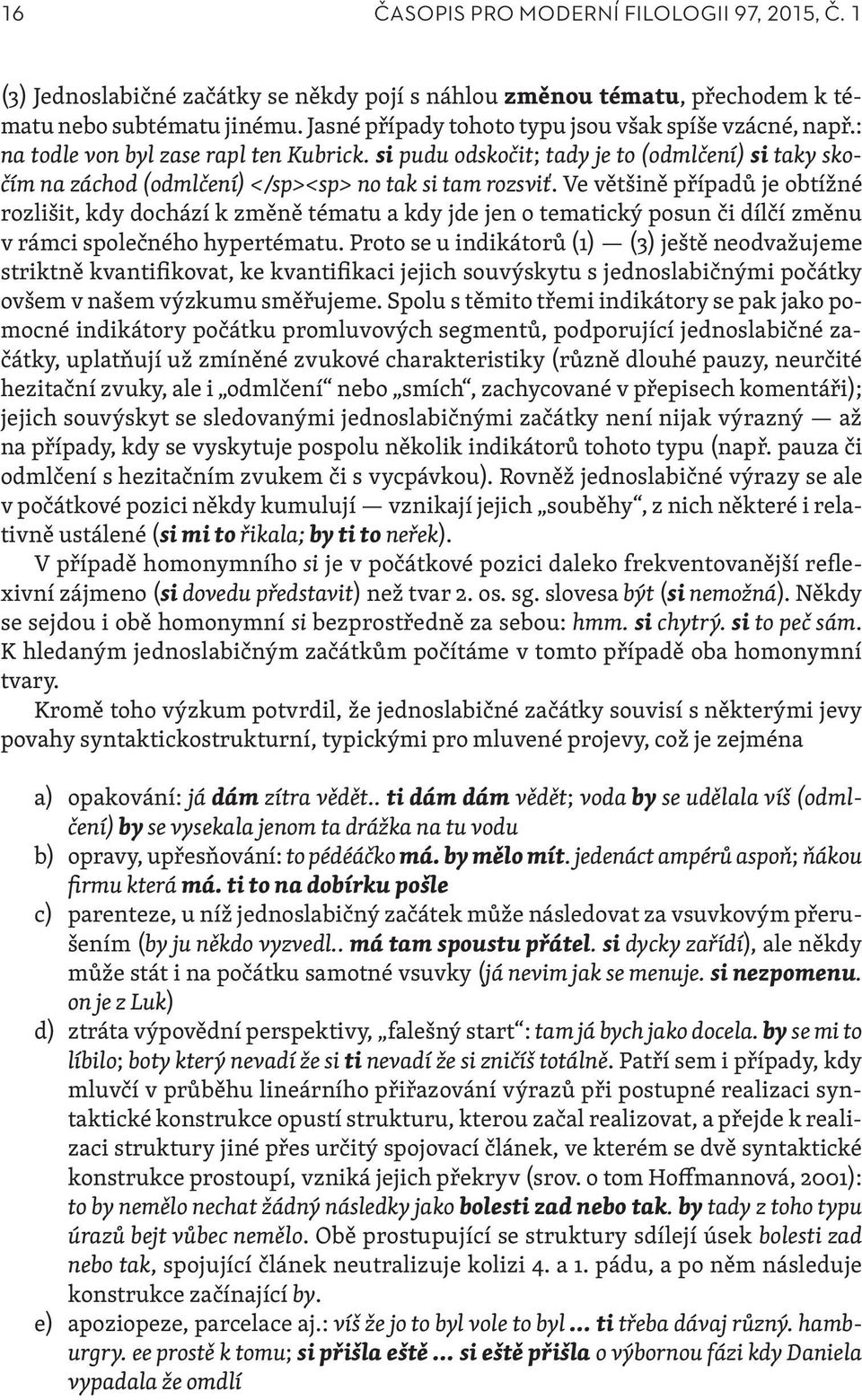 si pudu odskočit; tady je to (odmlčení) si taky skočím na záchod (odmlčení) </sp><sp> no tak si tam rozsviť.
