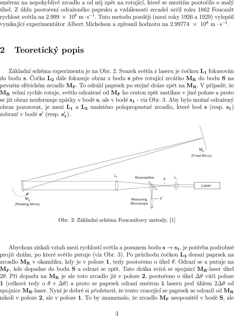 Tuto metodu později (mezi roky 1926 a 1929) vylepšil vynikající experimentátor Albert Michelson a zpřesnil hodnotu na 2.99774 10 8 m s 1. 2 Teoretický popis Základní schéma experimentu je na Obr. 2. Svazek světla z laseru je čočkou L 1 fokusován do bodu s.