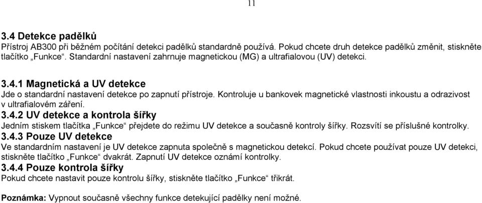 Kontroluje u bankovek magnetické vlastnosti inkoustu a odrazivost v ultrafialovém záření. 3.4.