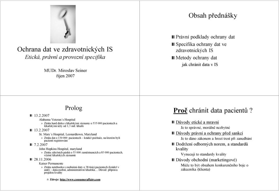 lékal kařů 13.2.2007 St. Mary s Hospital, Leonardtown, Maryland» Ztráta ta dat o 130 000 pacientech kráde dež počíta tače, na kterém m byli pacienti registrováni 7.2.2007 John Hopkins Hospital, maryland» Ztráta ta záloz ložních páskp sků o 53 000 zaměstnanc stnancích ch a 83 000 pacientech, včetně lékařských záznamz znamů 28.