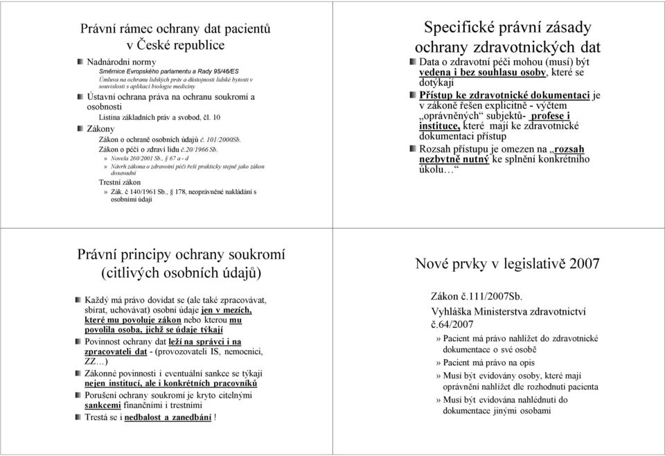 Zákon o péči p i o zdraví lidu č.20/1966 Sb.» Novela 260/2001 Sb., 67 a - d» Návrh zákona z o zdravotní péči řeší prakticky stejně jako zákon dosavadní Trestní zákon» Zák. č 140/1961 Sb.