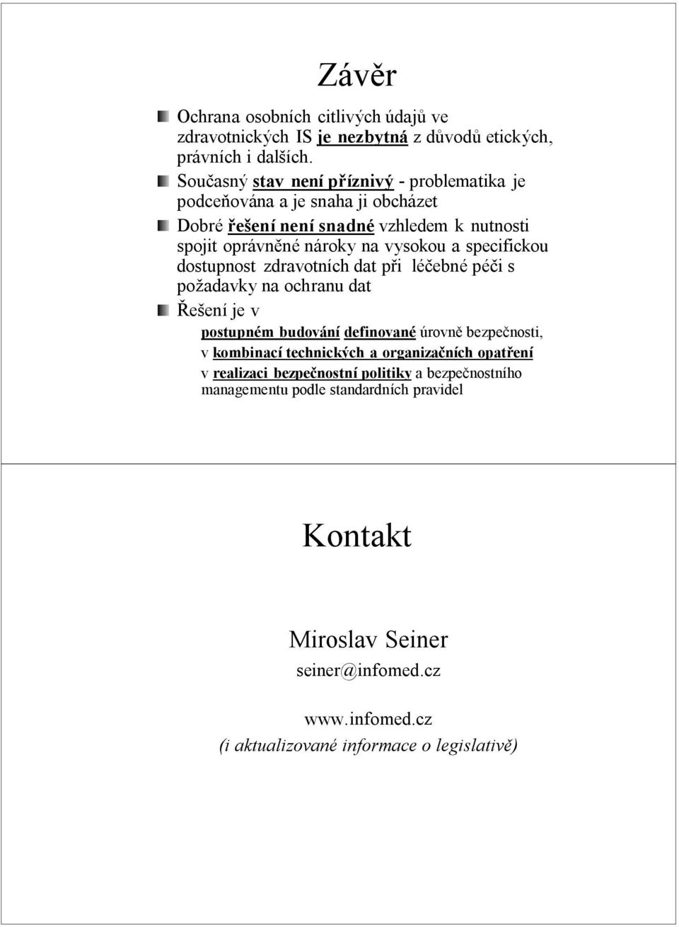 specifickou dostupnost zdravotních dat při p i léčebnl ebné péči i s požadavky na ochranu dat Řešení je v postupném m budování definované úrovně bezpečnosti, v kombinací