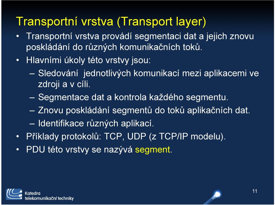 Hlavními úkoly této vrstvy jsou: Sledování jednotlivých komunikací mezi aplikacemi ve zdroji a v cíli.
