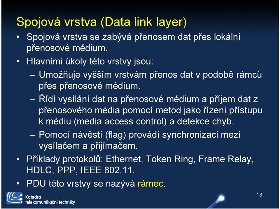 Řídí vysílání dat na přenosové médium a příjem dat z přenosového média pomocí metod jako řízení přístupu k médiu (media access control)