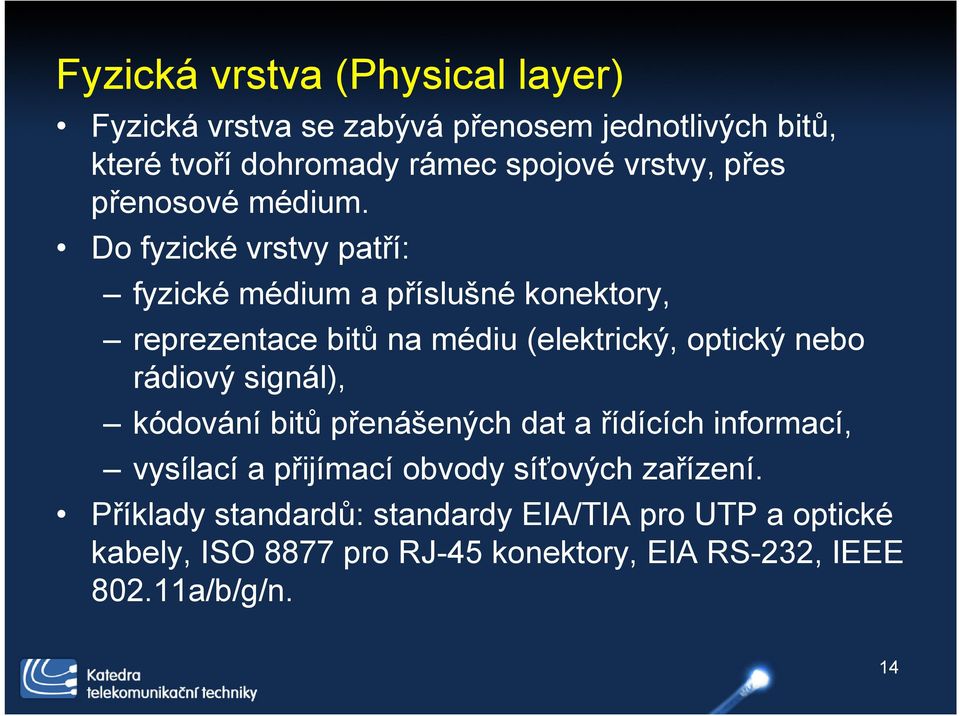 Do fyzické vrstvy patří: fyzické médium a příslušné konektory, reprezentace bitů na médiu (elektrický, optický nebo rádiový
