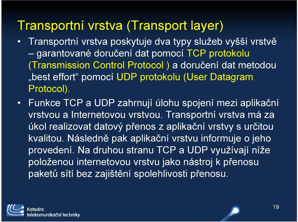 Funkce TCP a UDP zahrnují úlohu spojení mezi aplikační vrstvou a Internetovou vrstvou.