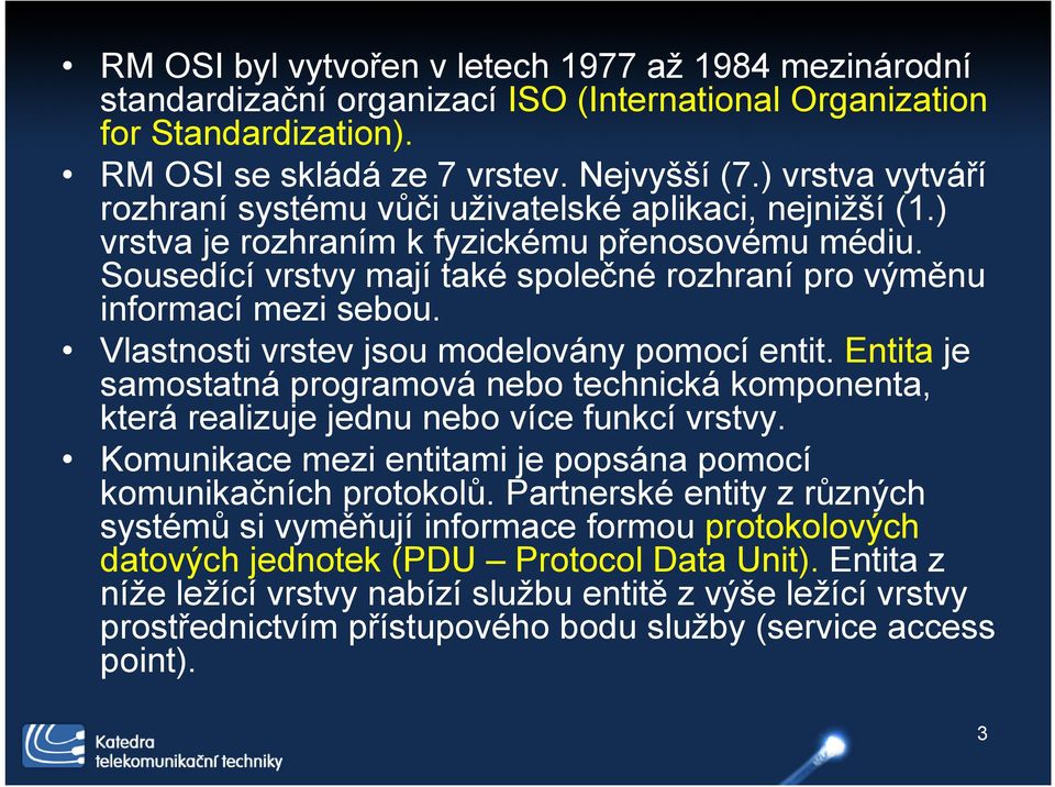 Sousedící vrstvy mají také společné rozhraní pro výměnu informací mezi sebou. Vlastnosti vrstev jsou modelovány pomocí entit.