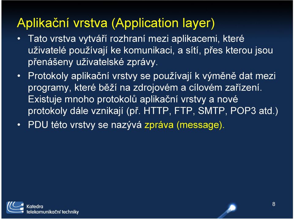 Protokoly aplikační vrstvy se používají k výměně dat mezi programy, které běží na zdrojovém a cílovém zařízení.