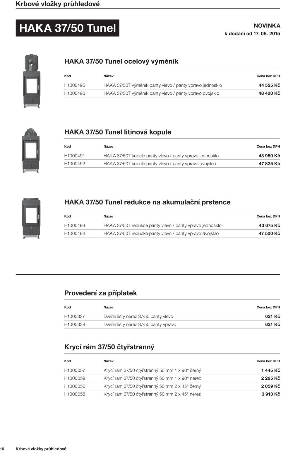 Tunel litinová kopule H1000491 HAKA 37/50T kopule panty vlevo / panty vpravo jednosklo 43 950 Kč H1000492 HAKA 37/50T kopule panty vlevo / panty vpravo dvojsklo 47 825 Kč HAKA 37/50 Tunel redukce na