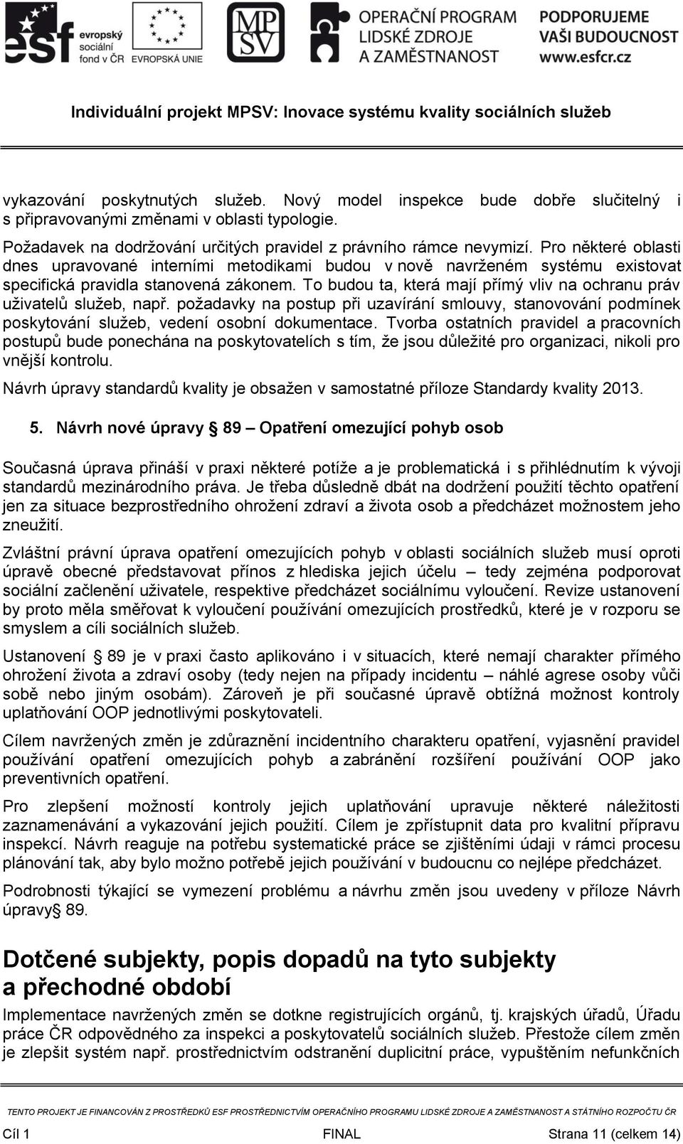 To budou ta, která mají přímý vliv na ochranu práv uživatelů služeb, např. požadavky na postup při uzavírání smlouvy, stanovování podmínek poskytování služeb, vedení osobní dokumentace.