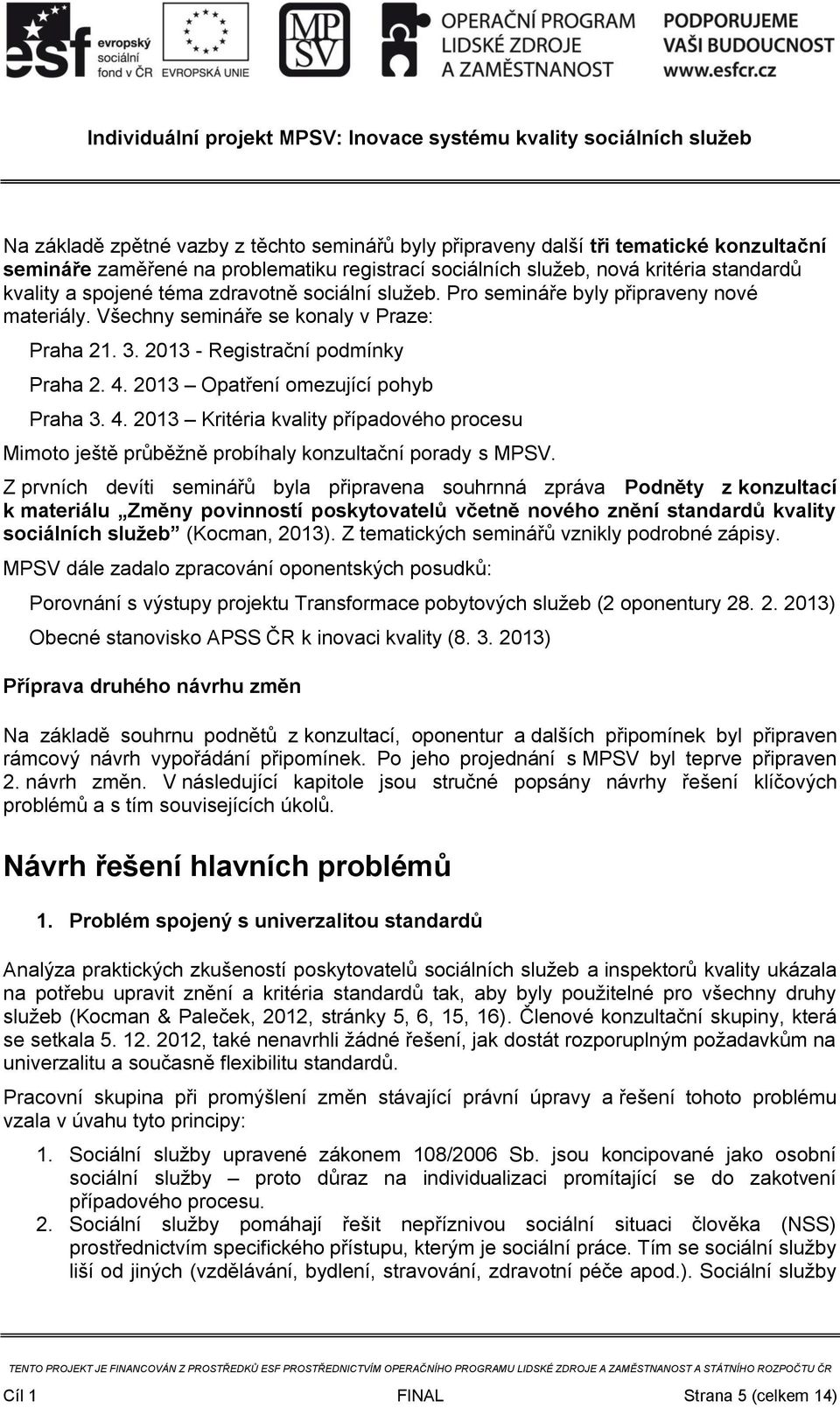 2013 Opatření omezující pohyb Praha 3. 4. 2013 Kritéria kvality případového procesu Mimoto ještě průběžně probíhaly konzultační porady s MPSV.