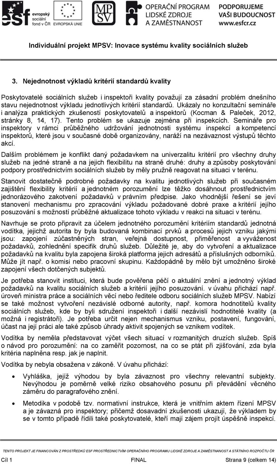 Semináře pro inspektory v rámci průběžného udržování jednotnosti systému inspekcí a kompetencí inspektorů, které jsou v současné době organizovány, naráží na nezávaznost výstupů těchto akcí.