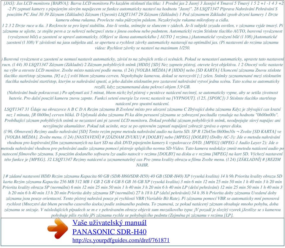28 LSQT1347 Píprava Nahrávání Pehrávání S pouzitím PC Jiné 30 39 Záznam (Základní) Záznam (Upesnit) LSQT1347 29 Záznam (Základní) 1 Ped záznamem Základní zpsob drzení kamery 1 Drzte kameru obma