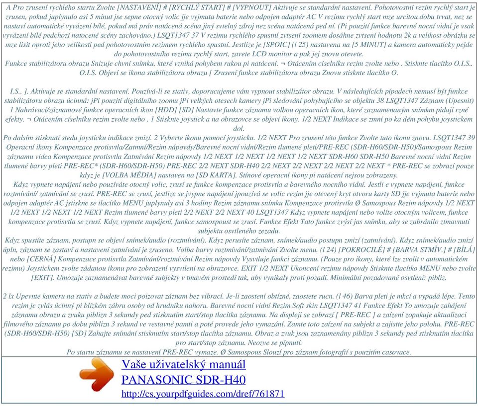 automatické vyvázení bílé, pokud má práv natácená scéna jiný svtelný zdroj nez scéna natácená ped ní. (Pi pouzití funkce barevné nocní vidní je vsak vyvázení bílé pedchozí natocené scény zachováno.