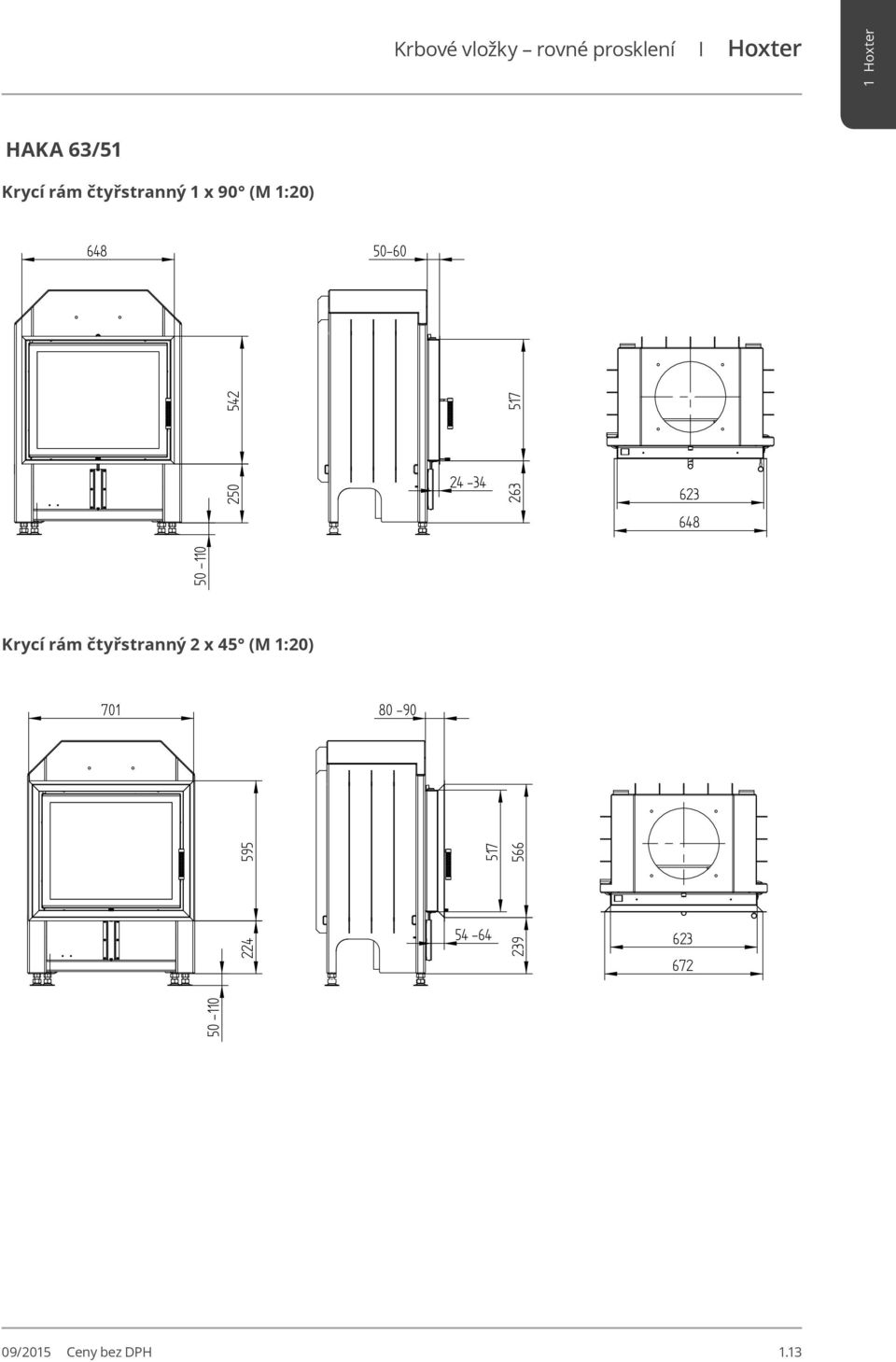 63/51 63/51 4SEITIG 4SEITIG 2 x 45 2 x 45 623 648 623 623 648 648 701 Krycí rám čtyřstranný 2 x 45 (M 1:20) 80-90 701 701 80-9080 -90