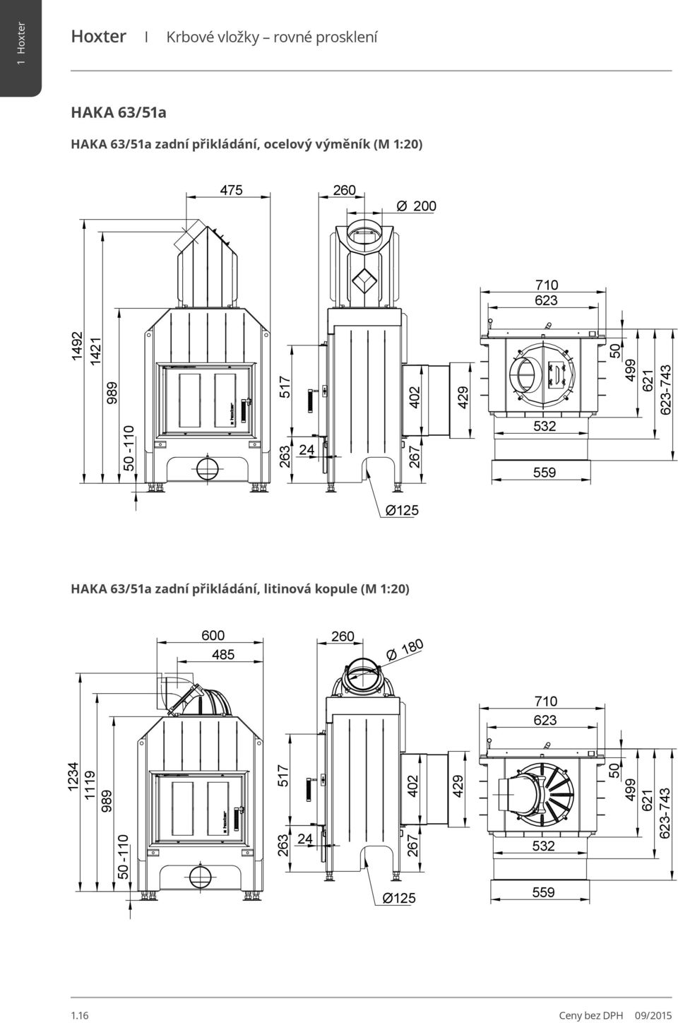 Ø125 559 559 HAKA 63/51a zadní přikládání, litinová kopule (M 1:20) 600 600 485 485 600 485 260 260 Ø 180 Ø 180 260 Ø 180 1234 1119 989 1234 1119 989-110 1234 1119 989-110 -110 263