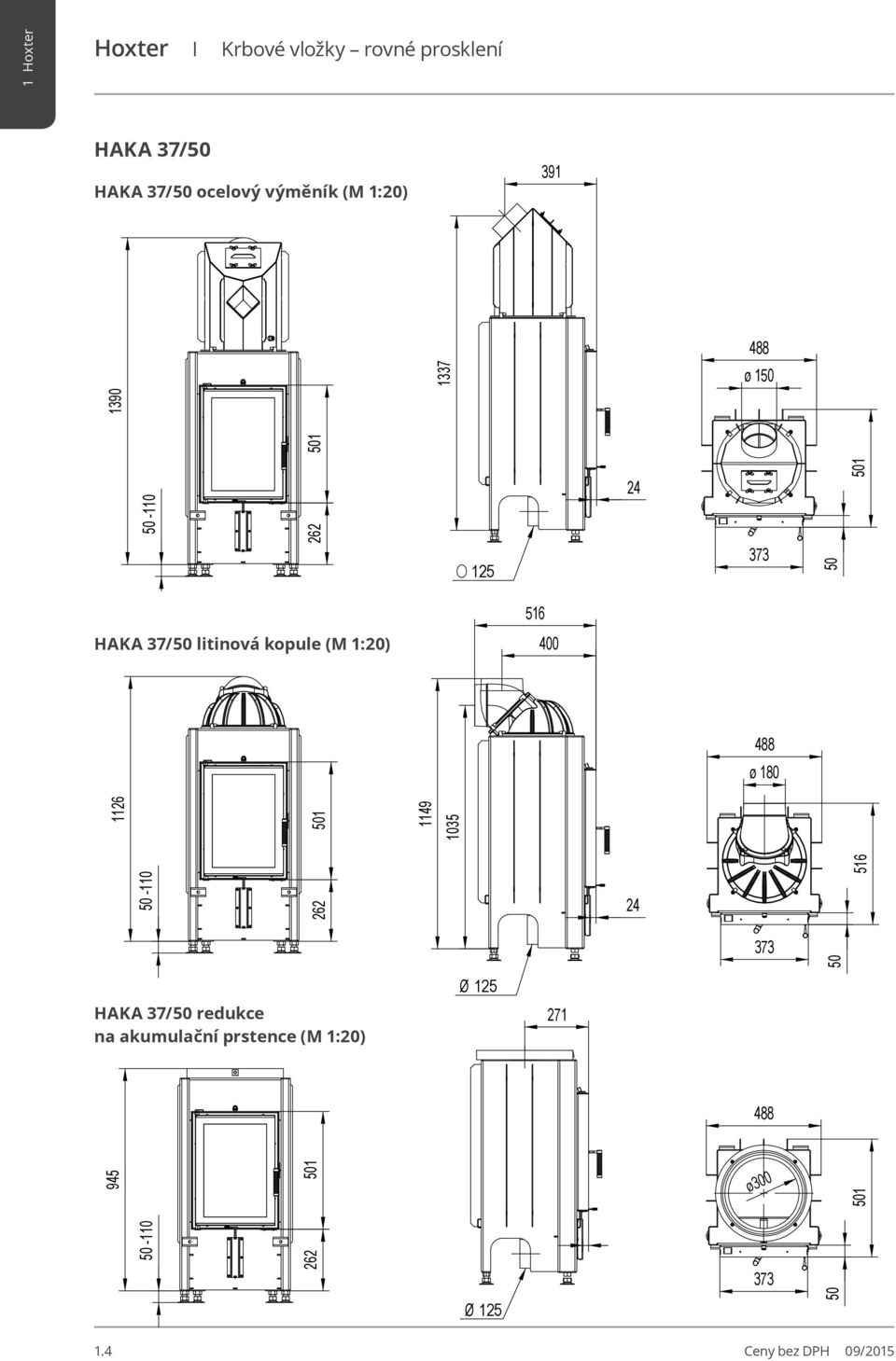 GUSSKUPPEL 373 373 1 373 488 488 ø 180 ø 180 488 1 1 ø 180 1126-110 1126-110 1126-110 262 1 262 1 262 1 HAKA 37/ redukce na akumulační prstence (M 1:20) 1149 1035 1149 1035 1149 1035 Ø 125 Ø 125 Ø