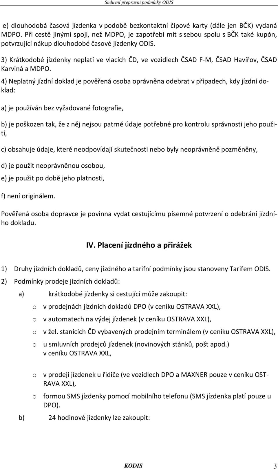 3) Krátkodobé jízdenky neplatí ve vlacích ČD, ve vozidlech ČSAD F-M, ČSAD Havířov, ČSAD Karviná a MDPO.