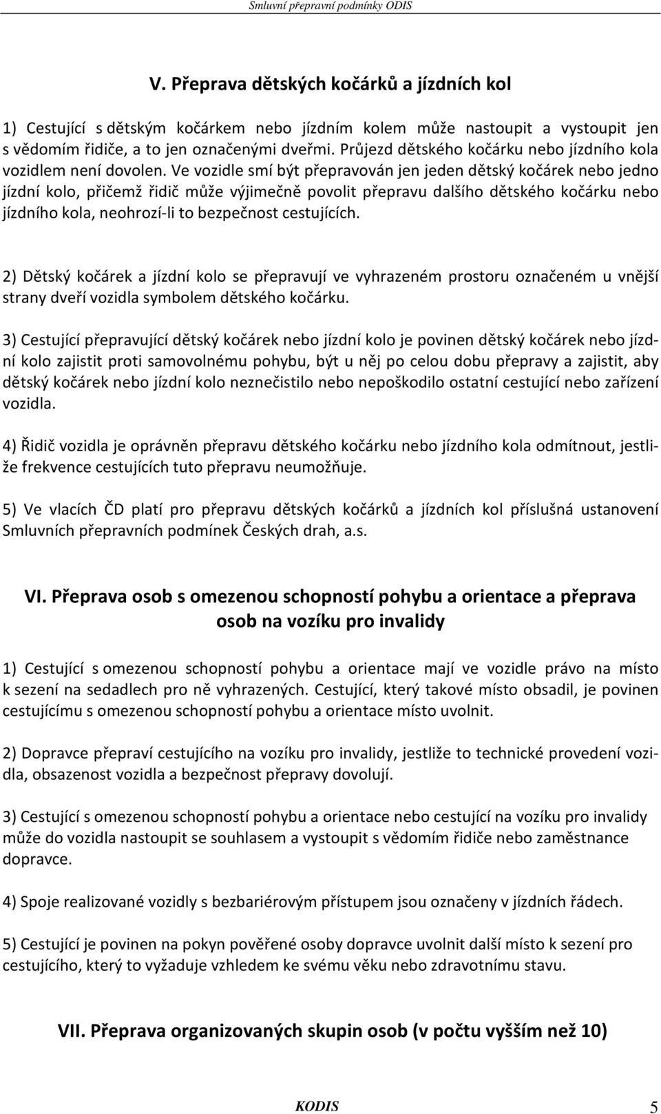 Ve vozidle smí být přepravován jen jeden dětský kočárek nebo jedno jízdní kolo, přičemž řidič může výjimečně povolit přepravu dalšího dětského kočárku nebo jízdního kola, neohrozí-li to bezpečnost