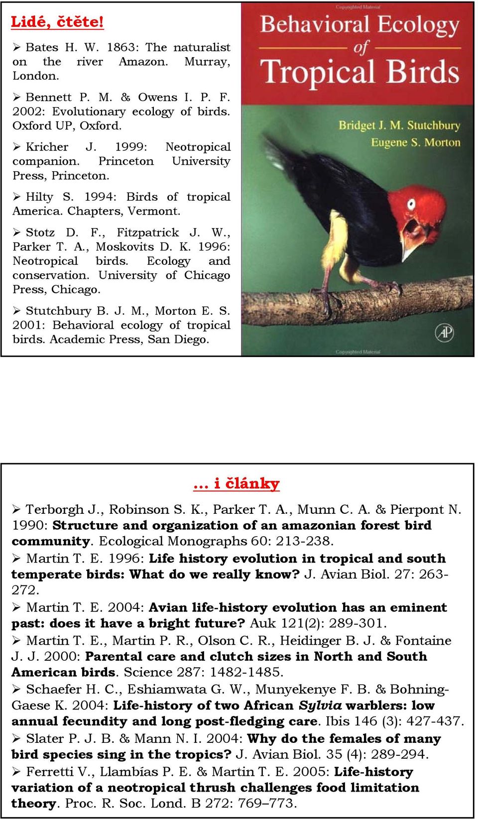 1996: Neotropical birds. Ecology and conservation. University of Chicago Press, Chicago. Stutchbury B. J. M., Morton E. S. 2001: Behavioral ecology of tropical birds. Academic Press, San Diego.