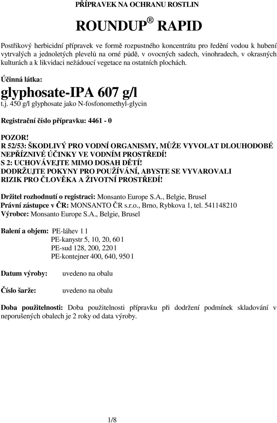 450 g/l glyphosate jako N-fosfonomethyl-glycin Registraní íslo pípravku: 4461-0 POZOR! R 52/53: ŠKODLIVÝ PRO VODNÍ ORGANISMY, MŽE VYVOLAT DLOUHODOBÉ NEPÍZNIVÉ ÚINKY VE VODNÍM PROSTEDÍ!