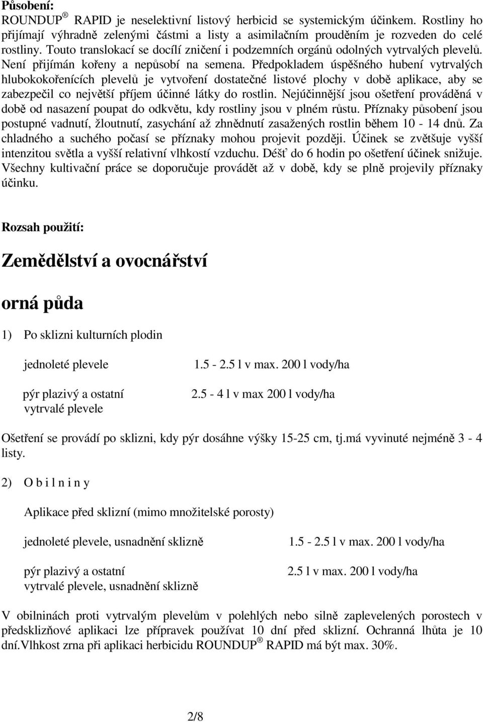 Pedpokladem úspšného hubení vytrvalých hlubokokoenících plevel je vytvoení dostatené listové plochy v dob aplikace, aby se zabezpeil co nejvtší píjem úinné látky do rostlin.