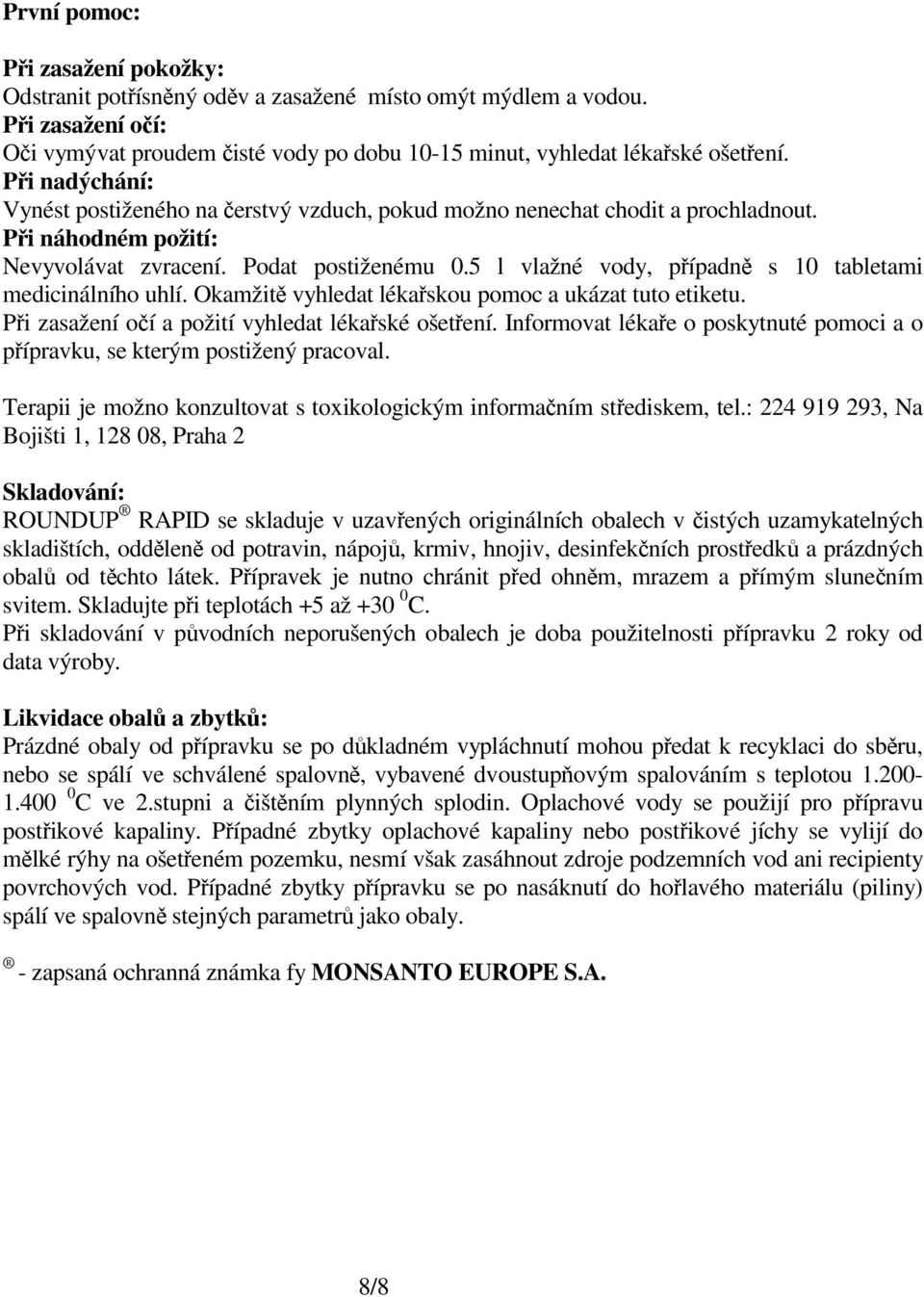 5 l vlažné vody, pípadn s 10 tabletami medicinálního uhlí. Okamžit vyhledat lékaskou pomoc a ukázat tuto etiketu. Pi zasažení oí a požití vyhledat lékaské ošetení.