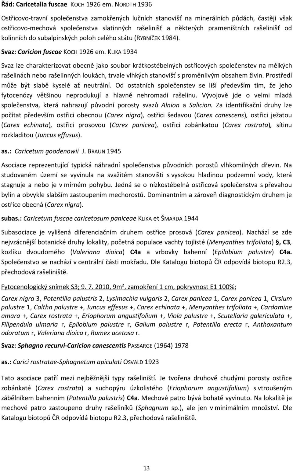 od kolinních do subalpinských poloh celého státu (RYBNÍČEK 1984). Svaz: Caricion fuscae KOCH 1926 em.