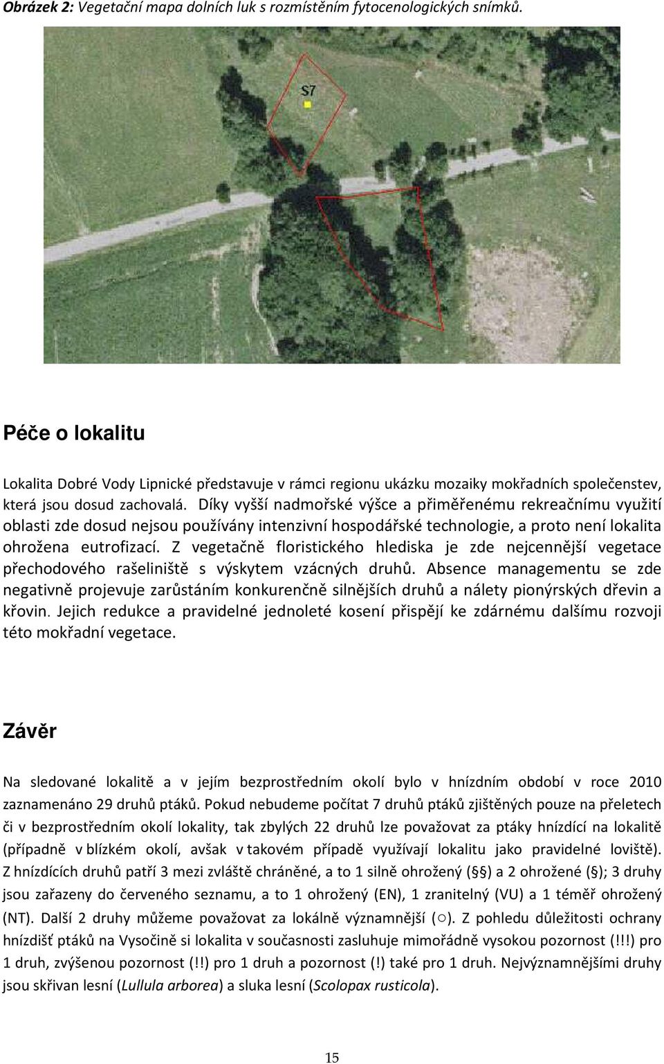 Díky vyšší nadmořské výšce a přiměřenému rekreačnímu využití oblasti zde dosud nejsou používány intenzivní hospodářské technologie, a proto není lokalita ohrožena eutrofizací.