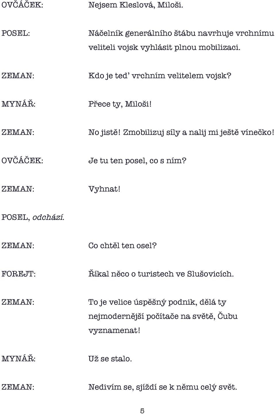 Je tu ten posel, co s ním? Vyhnat! POSEL, odchází. Co chtěl ten osel? FOREJT: Říkal něco o turistech ve Slušovicích.