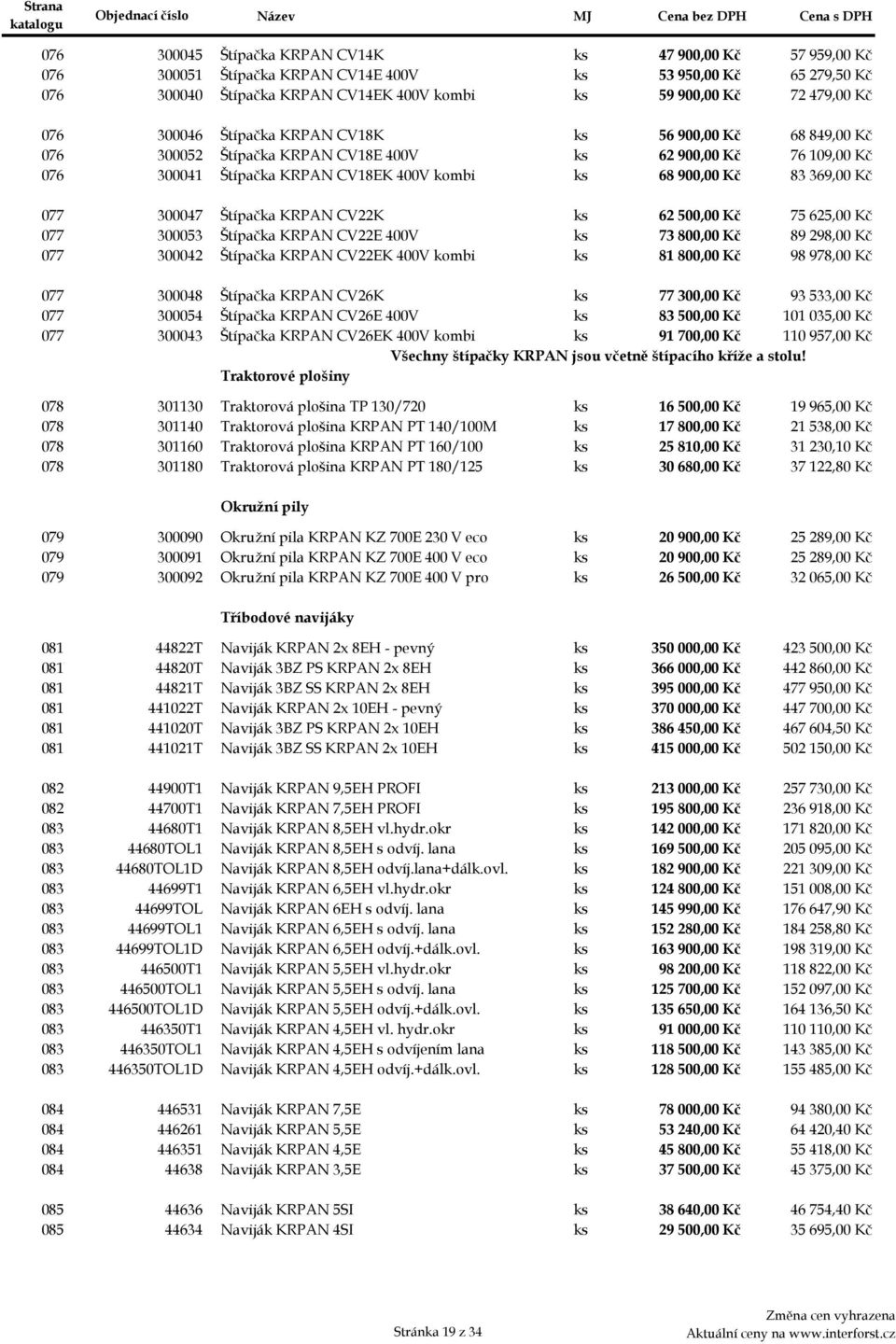369,00 Kč 077a 300047 Štípačka KRPAN CV22K ks 62 500,00 Kč 75 625,00 Kč 077b 300053 Štípačka KRPAN CV22E 400V ks 73 800,00 Kč 89 298,00 Kč 077c 300042 Štípačka KRPAN CV22EK 400V kombi ks 81 800,00 Kč