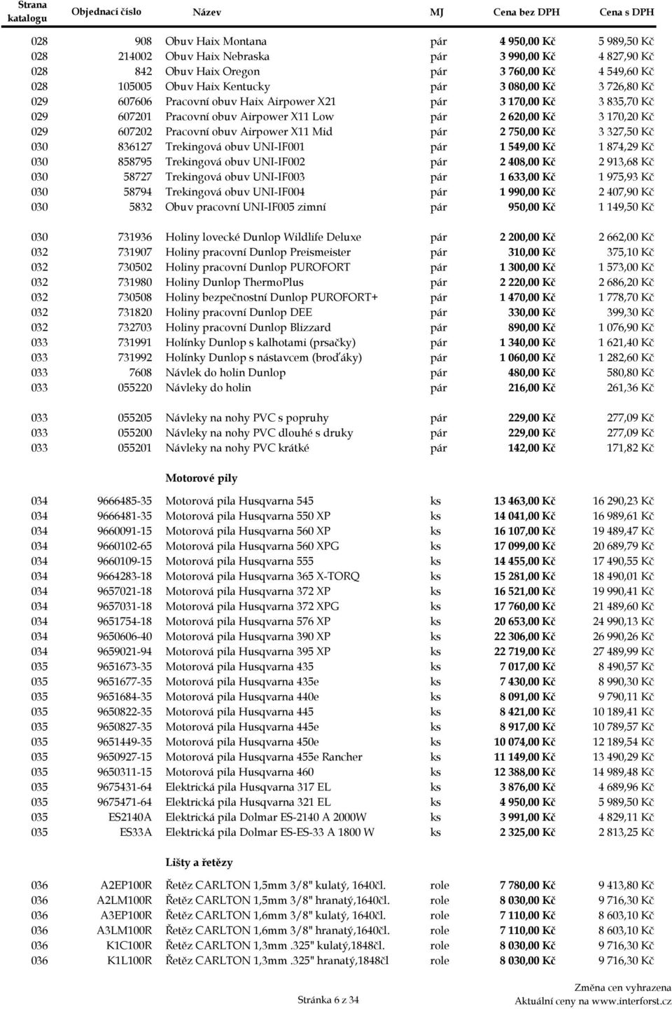 Airpower X11 Mid pár 2 750,00 Kč 3 327,50 Kč 030a 836127 Trekingová obuv UNI-IF001 pár 1 549,00 Kč 1 874,29 Kč 030b 858795 Trekingová obuv UNI-IF002 pár 2 408,00 Kč 2 913,68 Kč 030c 58727 Trekingová