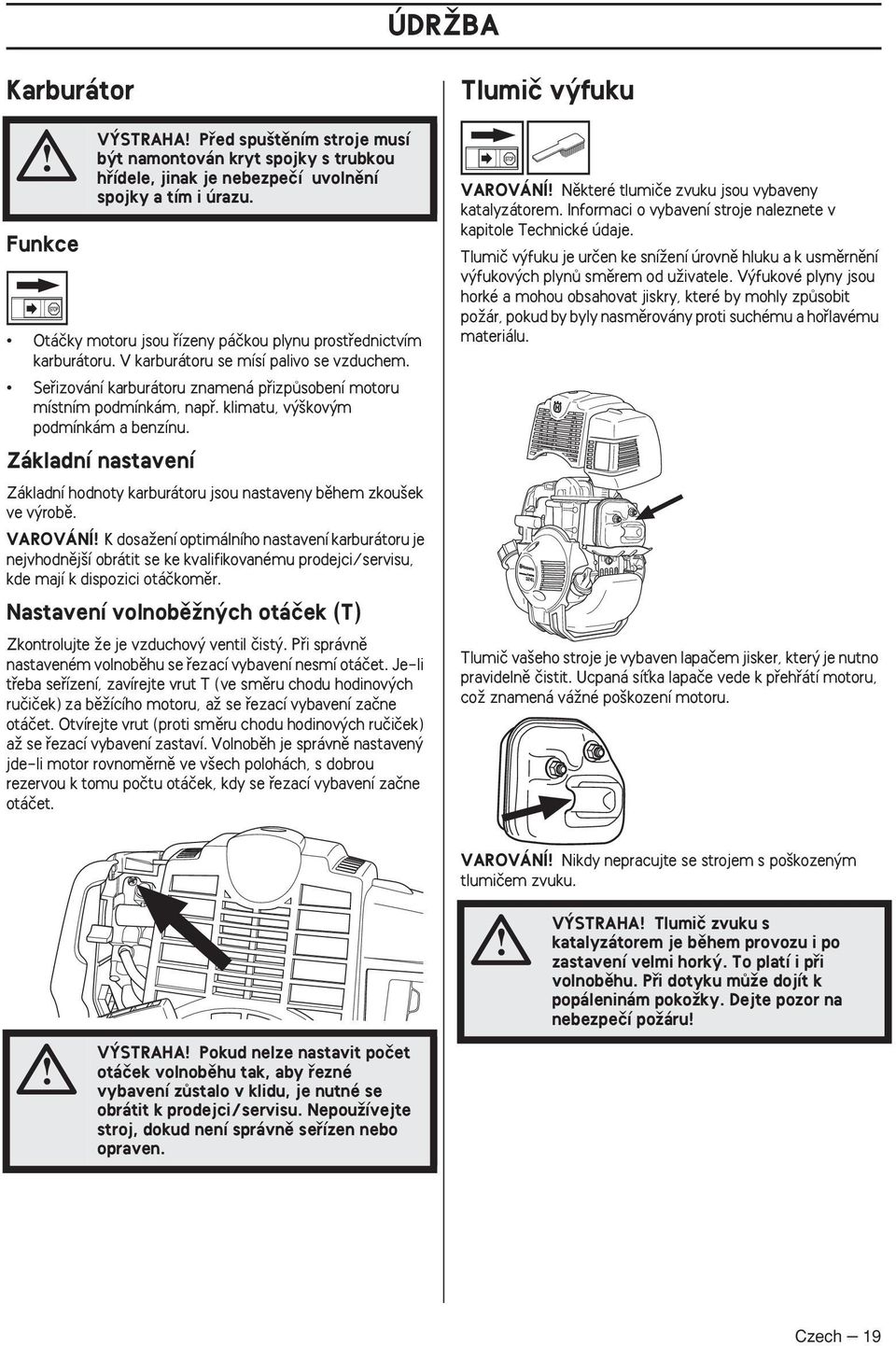 klimatu, v kov m podmínkám a benzínu. Základní nastavení Základní hodnoty karburátoru jsou nastaveny bûhem zkou ek ve v robû.