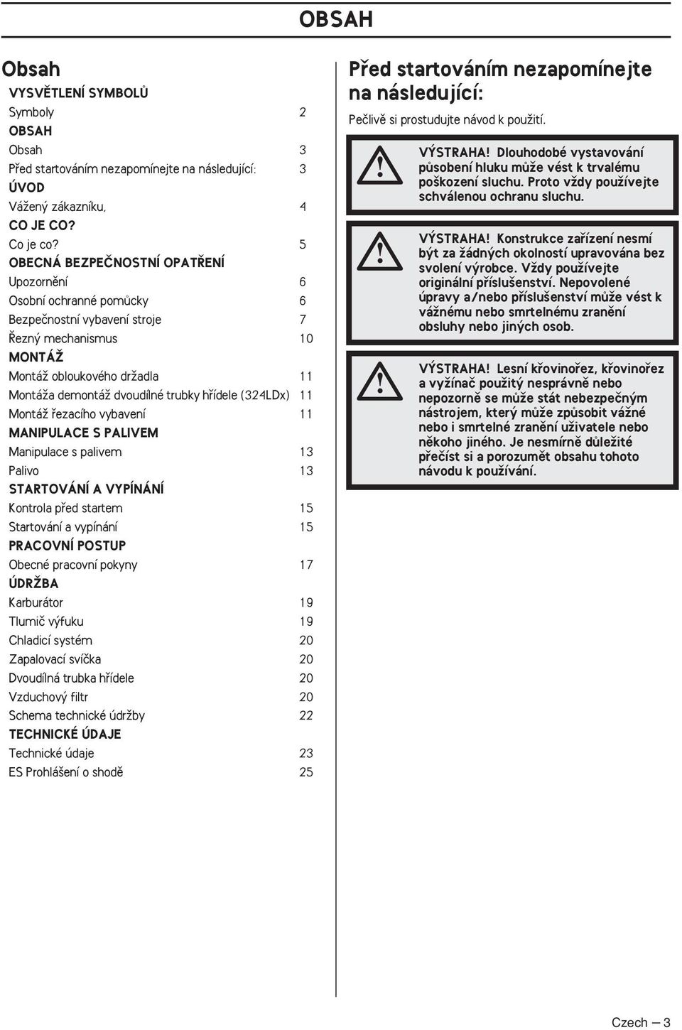 (324LDx) 11 MontáÏ fiezacího vybavení 11 MANIPULACE S PALIVEM Manipulace s palivem 13 Palivo 13 STARTOVÁNÍ A VYPÍNÁNÍ Kontrola pfied startem 15 Startování a vypínání 15 PRACOVNÍ POSTUP Obecné