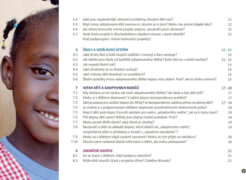 4 6.5 6.6 ŠKOLY A VZDĚLÁVACÍ SYSTÉM Jaké druhy škol a kolik stupňů vzdělání v Guineji a Keni existuje? Jak daleko jsou školy od bydliště adoptovaného dítěte? Kolik škol se v místě nachází?