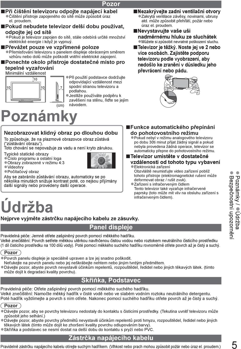 Převážet pouze ve vzpřímené poloze Přemisťování televizoru s panelem displeje obráceným směrem vzhůru nebo dolů může poškodit vnitřní elektrické zapojení.