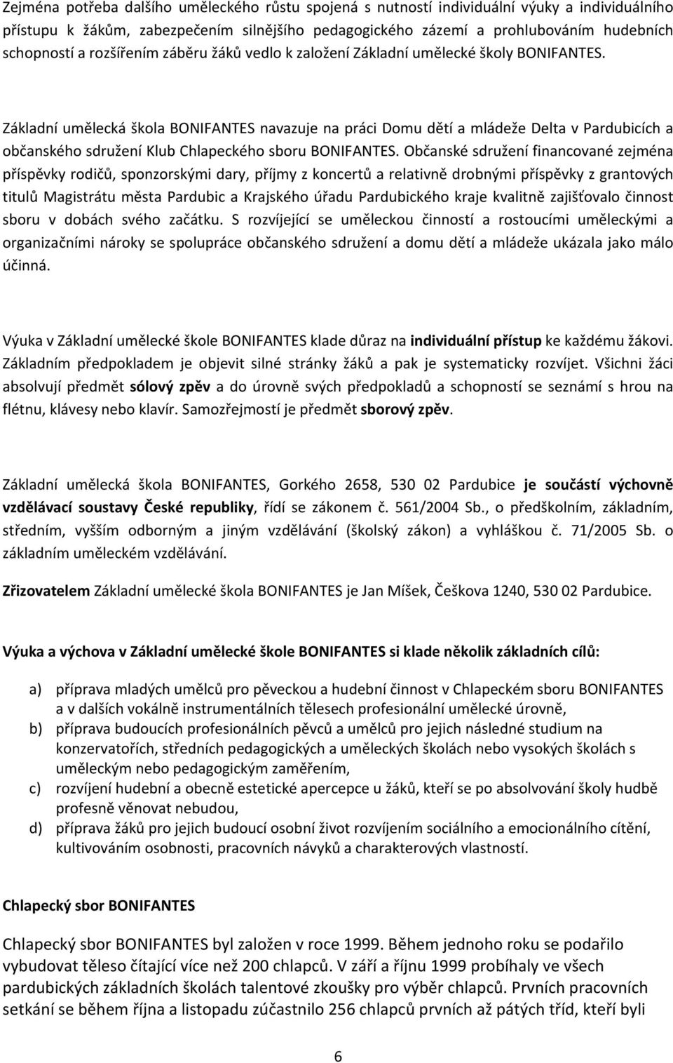 Základní umělecká škola BONIFANTES navazuje na práci Domu dětí a mládeže Delta v Pardubicích a občanského sdružení Klub Chlapeckého sboru BONIFANTES.